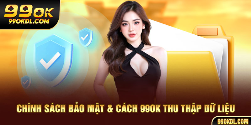 Chính sách bảo mật & cách 99ok thu thập dữ liệu