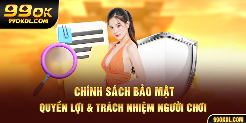 Chính sách bảo mật: quyền lợi & trách nhiệm người chơi