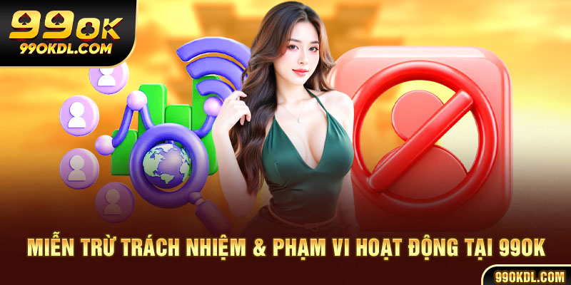 Miễn trừ trách nhiệm & phạm vi hoạt động tại 99ok