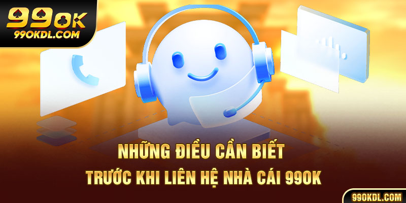 Những điều cần biết trước khi liên hệ nhà cái 99ok