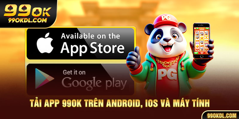Tải app 99ok trên Android - IOS và máy tính