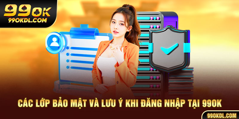 Các lớp bảo mật và lưu ý khi đăng nhập tại 99ok