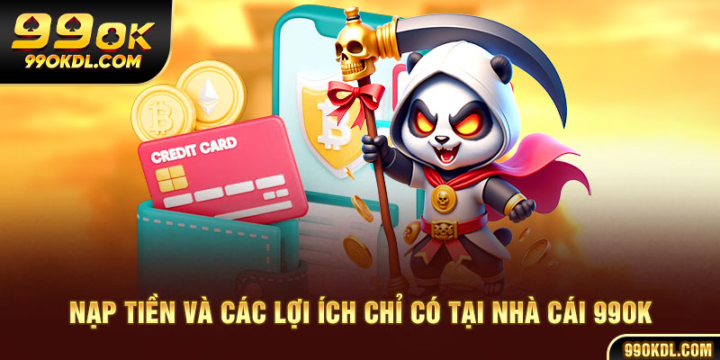 Nạp tiền và các lợi ích chỉ có tại nhà cái 99ok