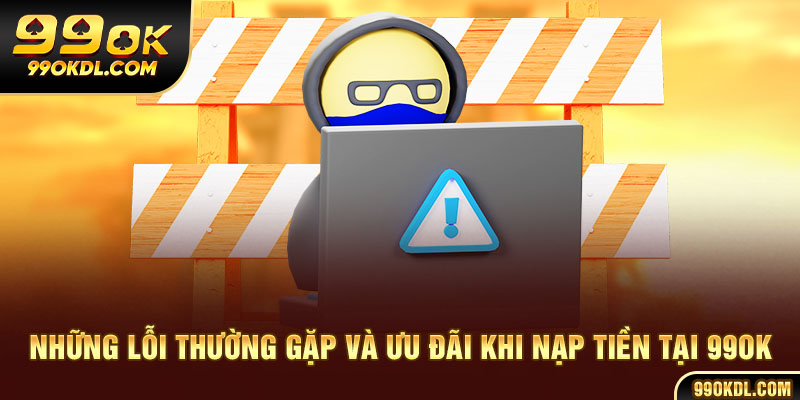 Những lỗi thường gặp và ưu đãi khi rút tiền tại 99ok