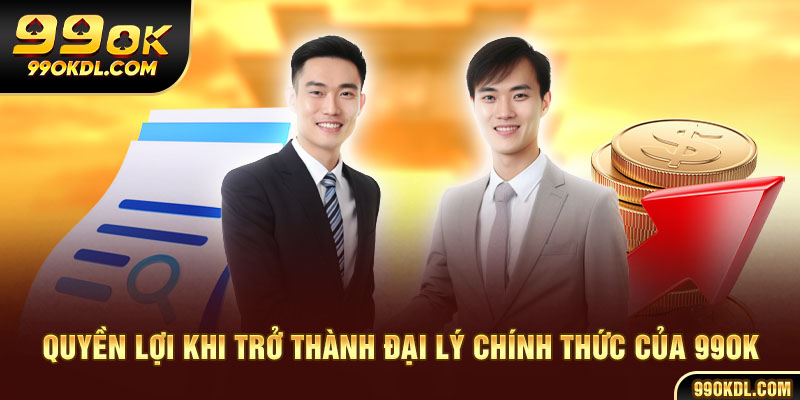Quyền lợi khi trở thành đại lý chính thức của 99ok
