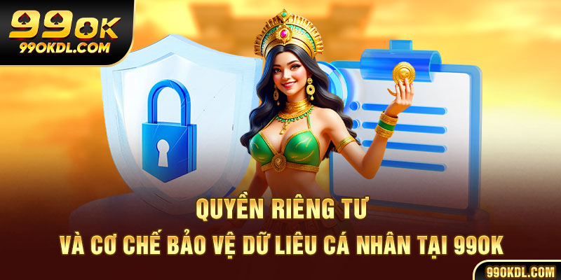 Quyền riêng tư và cơ chế bào vệ dữ liệu cá nhân tại 99ok