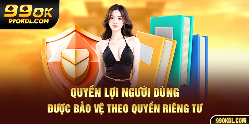 Quyền lợi người dùng được bảo vệ theo quyền riêng tư