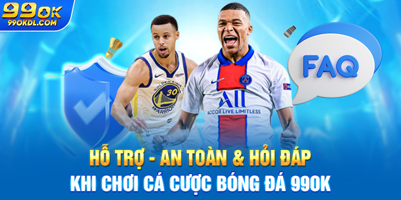 Hỗ trợ - An toàn & hỏi đáp khi chơi cá cược bóng đá 99ok