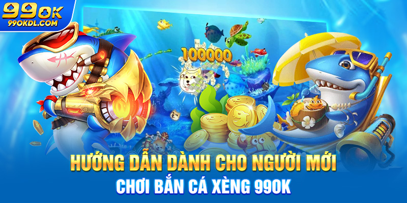 Hướng dẫn dành cho người mới chơi bắn cá xèng 99ok