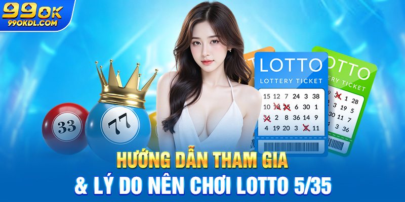 Hướng dẫn tham gia & lý do nên chơi lotto 5/35