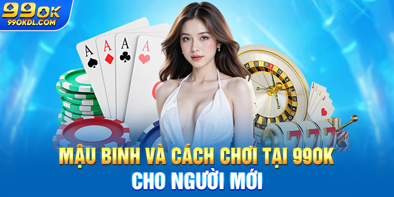 Mậu binh và cách chơi tại 99ok cho người mới