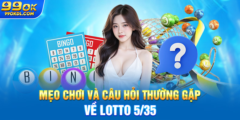 Mẹo chơi và câu hỏi thường gặp về lotto 5/35