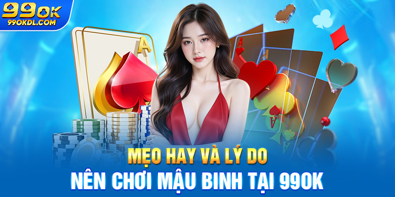 Mẹo hay và lý do nên chơi mậu binh tại 99ok