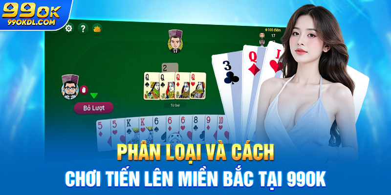 Phân loại và cách chơi tiến lên miền Bắc tại 99ok
